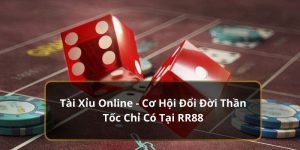 Tài Xỉu Online - Cơ Hội Đổi Đời Thần Tốc Chỉ Có Tại RR88